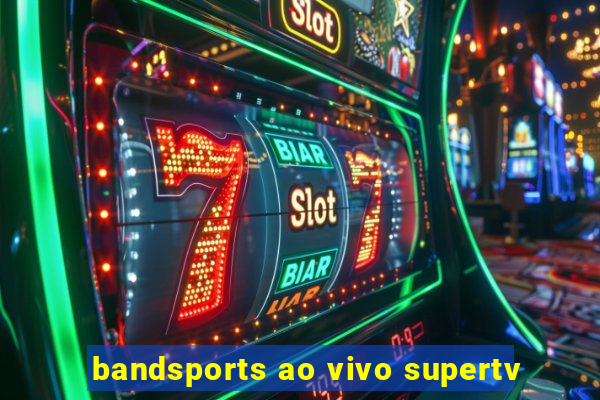 bandsports ao vivo supertv